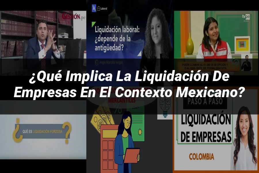 "¿Qué Implica la Liquidación de Empresas en el Contexto Mexicano?"