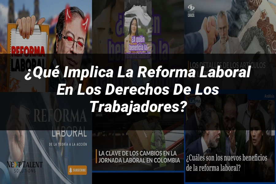 "¿Qué Implica la Reforma Laboral en los Derechos de los Trabajadores?"