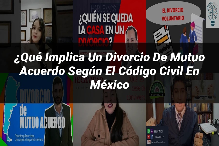 "¿Qué Implica un Divorcio de Mutuo Acuerdo según el Código Civil en México