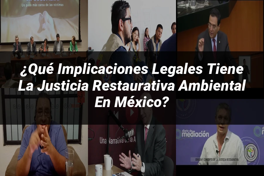 "¿Qué Implicaciones Legales Tiene la Justicia Restaurativa Ambiental en México?"