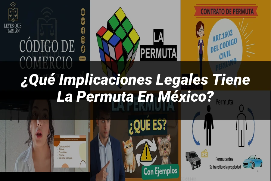 "¿Qué Implicaciones Legales Tiene la Permuta en México?"
