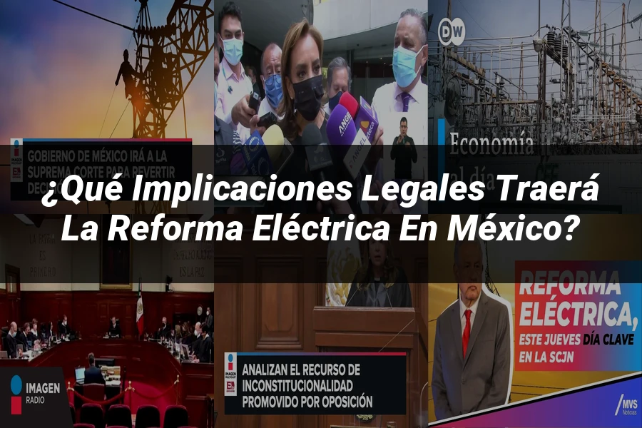 "¿Qué Implicaciones Legales Traerá la Reforma Eléctrica en México?"