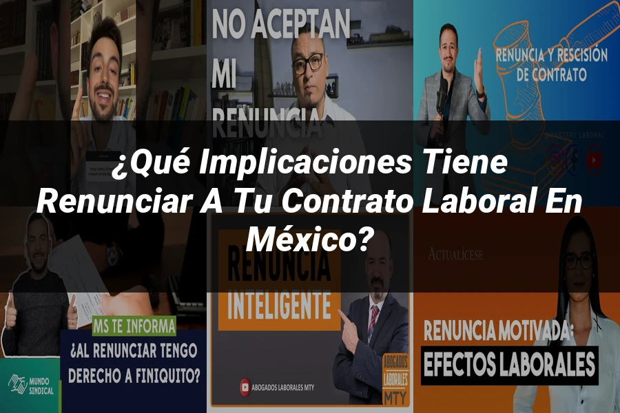 "¿Qué Implicaciones Tiene Renunciar a tu Contrato Laboral en México?"