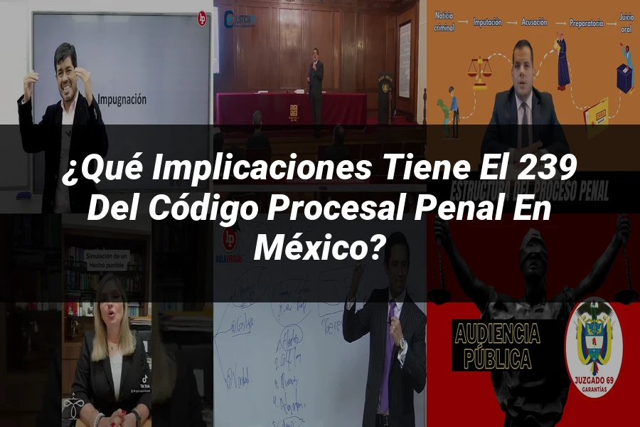 "¿Qué Implicaciones Tiene el 239 del Código Procesal Penal en México?"