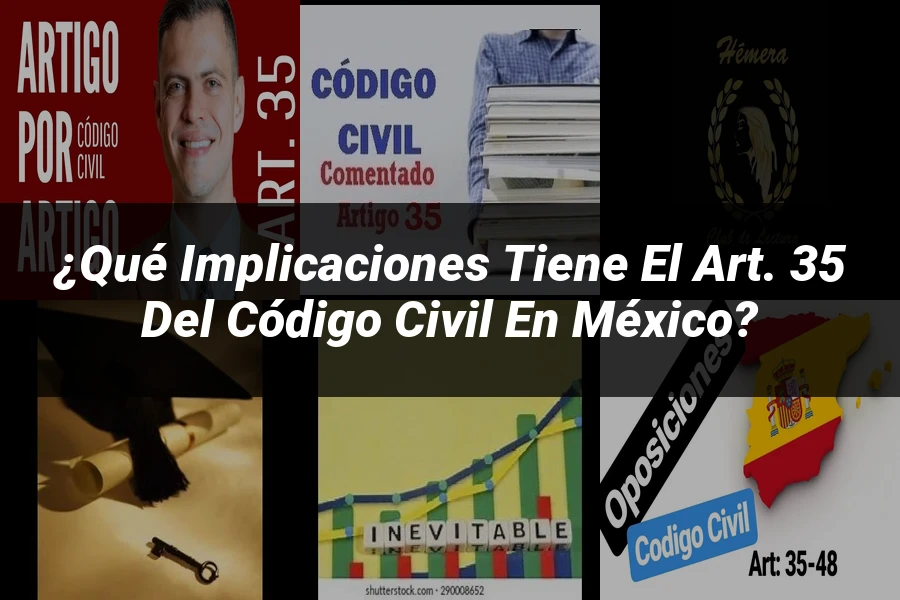 "¿Qué Implicaciones Tiene el Art. 35 del Código Civil en México?"