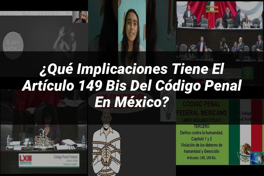 "¿Qué Implicaciones Tiene el Artículo 149 Bis del Código Penal en México?"