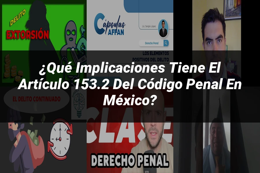 "¿Qué Implicaciones Tiene el Artículo 153.2 del Código Penal en México?"