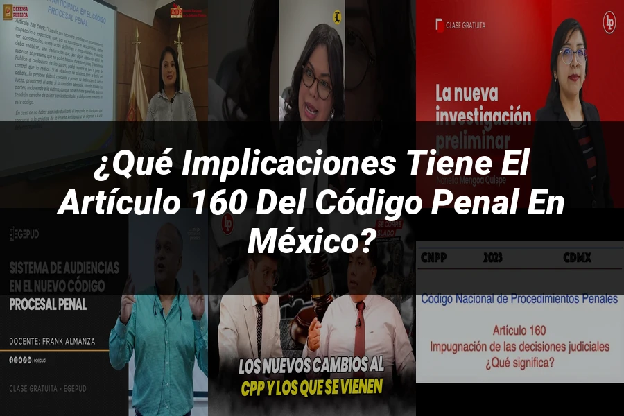 "¿Qué Implicaciones Tiene el Artículo 160 del Código Penal en México?"