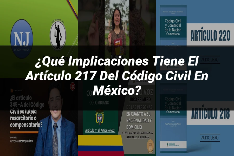 "¿Qué Implicaciones Tiene el Artículo 217 del Código Civil en México?"