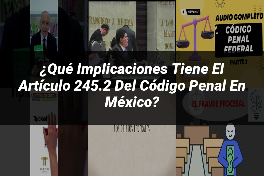 "¿Qué Implicaciones Tiene el Artículo 245.2 del Código Penal en México?"