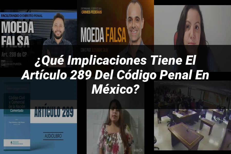 "¿Qué Implicaciones Tiene el Artículo 289 del Código Penal en México?"