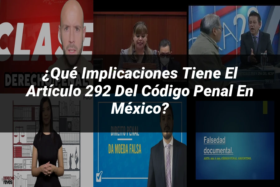 "¿Qué Implicaciones Tiene el Artículo 292 del Código Penal en México?"