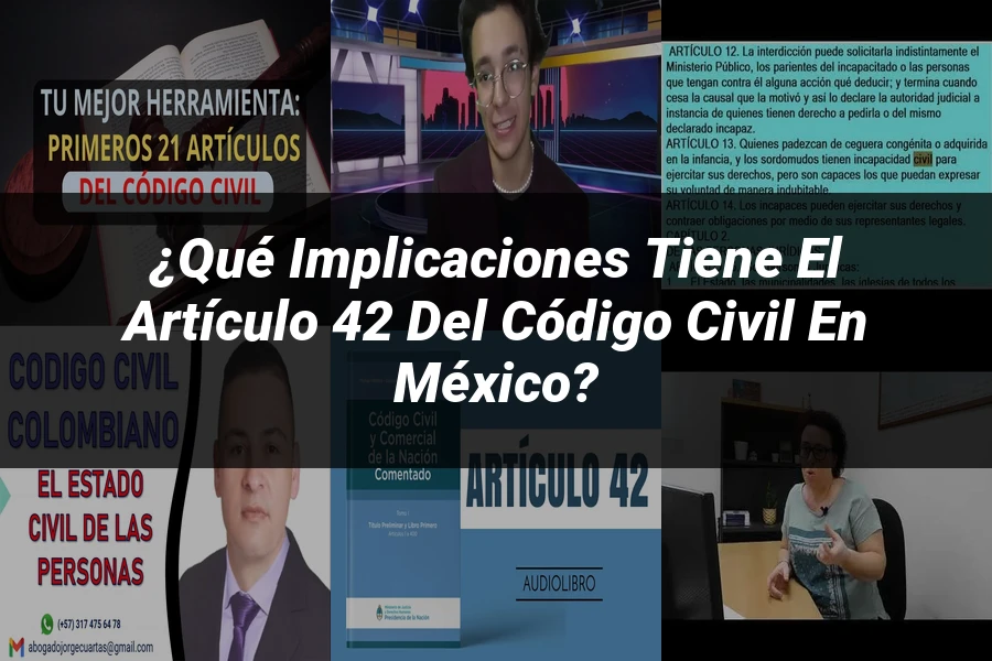 "¿Qué Implicaciones Tiene el Artículo 42 del Código Civil en México?"