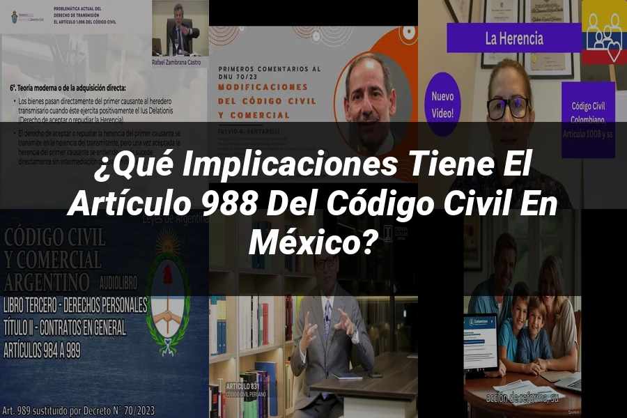 "¿Qué Implicaciones Tiene el Artículo 988 del Código Civil en México?"