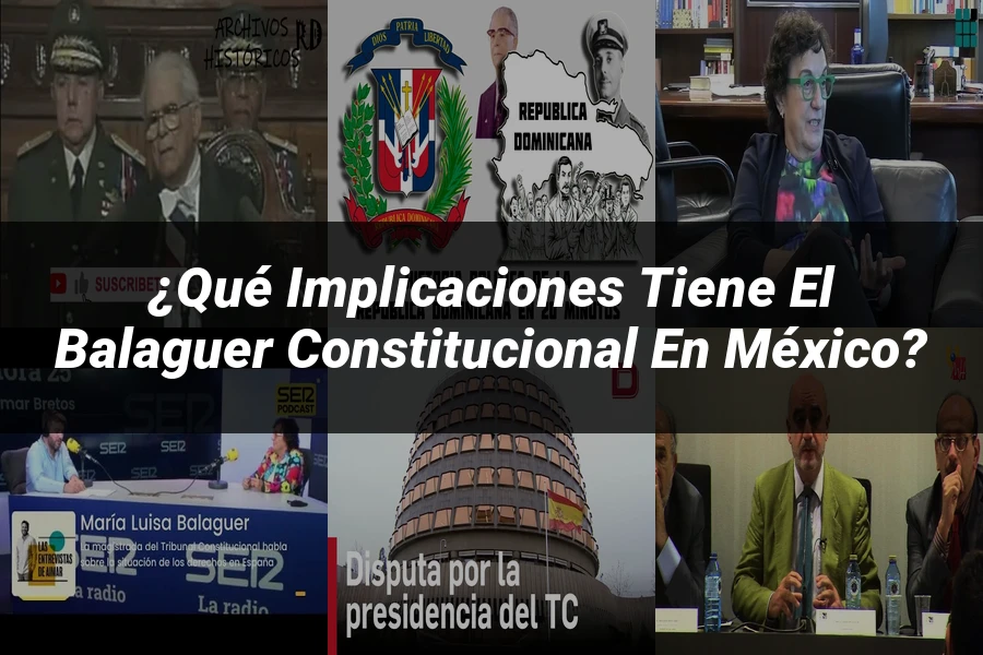 "¿Qué Implicaciones Tiene el Balaguer Constitucional en México?"