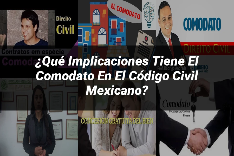 "¿Qué Implicaciones Tiene el Comodato en el Código Civil Mexicano?"