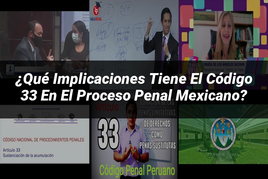 "¿Qué Implicaciones Tiene el Código 33 en el Proceso Penal Mexicano?"