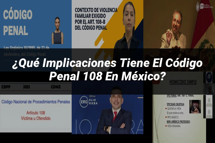"¿Qué Implicaciones Tiene el Código Penal 108 en México?"