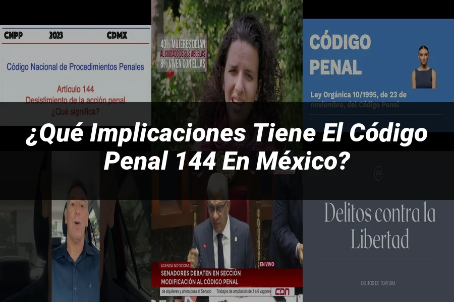 "¿Qué Implicaciones Tiene el Código Penal 144 en México?"