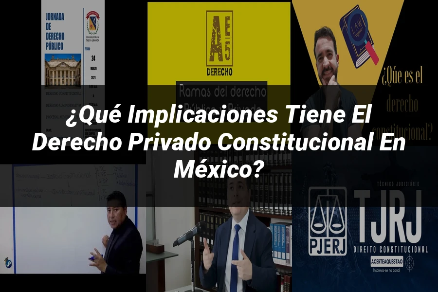 "¿Qué Implicaciones Tiene el Derecho Privado Constitucional en México?"
