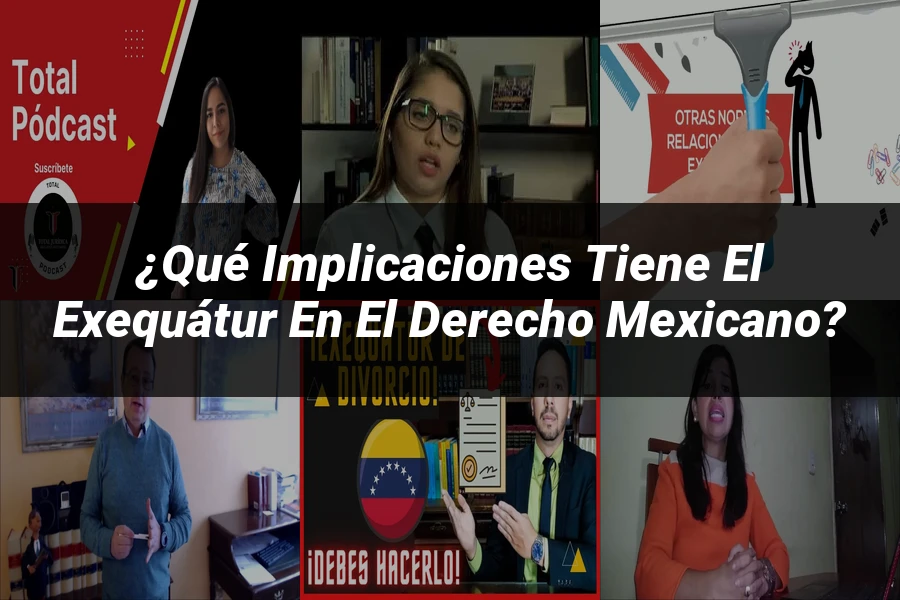 "¿Qué Implicaciones Tiene el Exequátur en el Derecho Mexicano?"