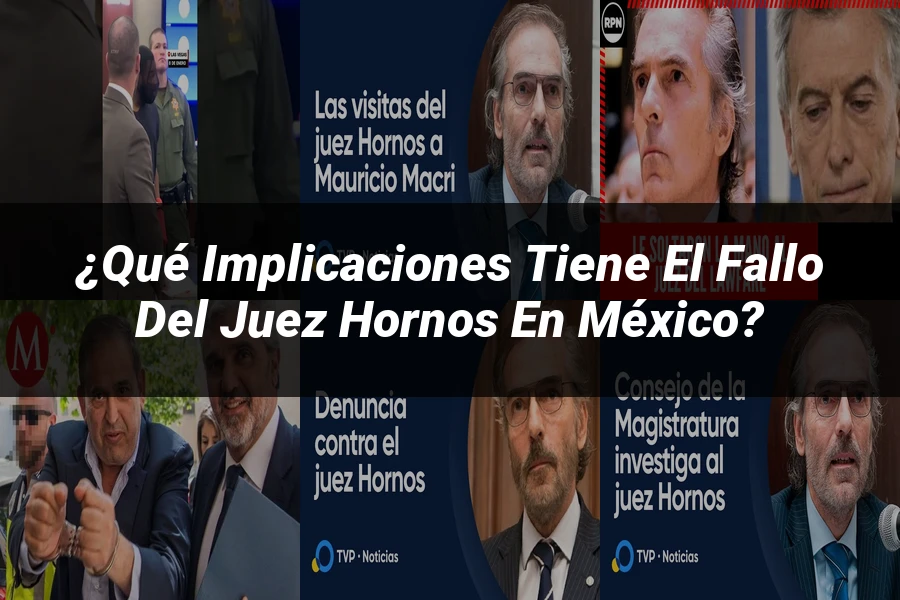 "¿Qué Implicaciones Tiene el Fallo del Juez Hornos en México?"