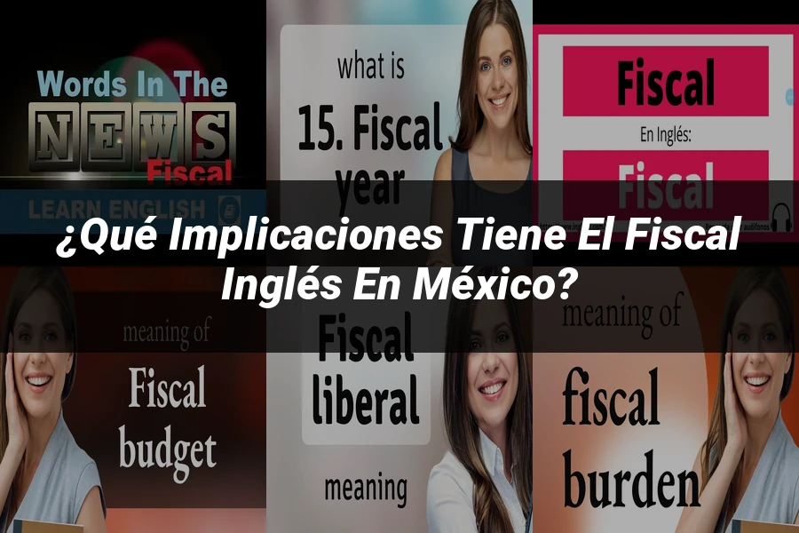 "¿Qué Implicaciones Tiene el Fiscal Inglés en México?"