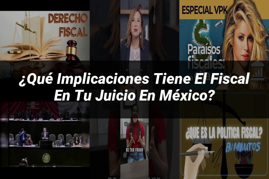 "¿Qué Implicaciones Tiene el Fiscal en tu Juicio en México?"