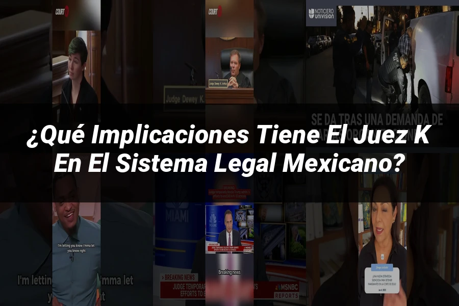"¿Qué Implicaciones Tiene el Juez K en el Sistema Legal Mexicano?"