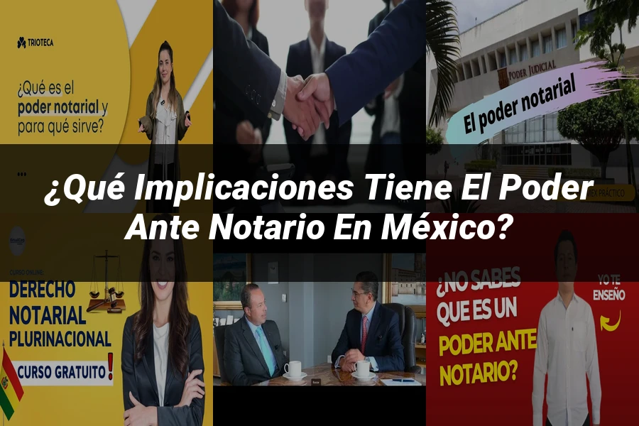 "¿Qué Implicaciones Tiene el Poder Ante Notario en México?"