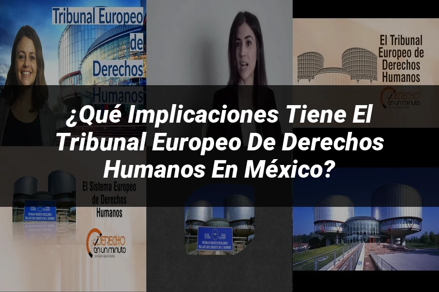"¿Qué Implicaciones Tiene el Tribunal Europeo de Derechos Humanos en México?"