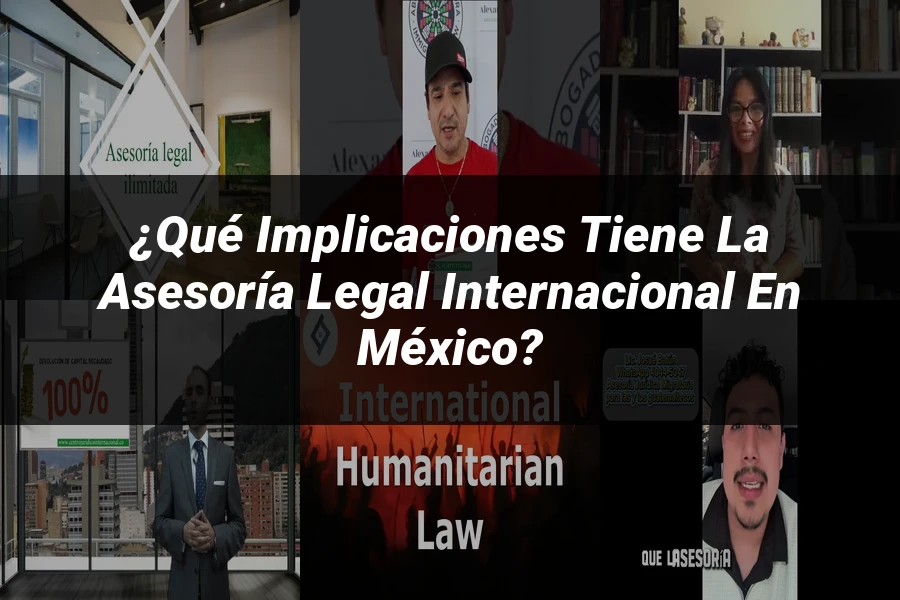 "¿Qué Implicaciones Tiene la Asesoría Legal Internacional en México?"