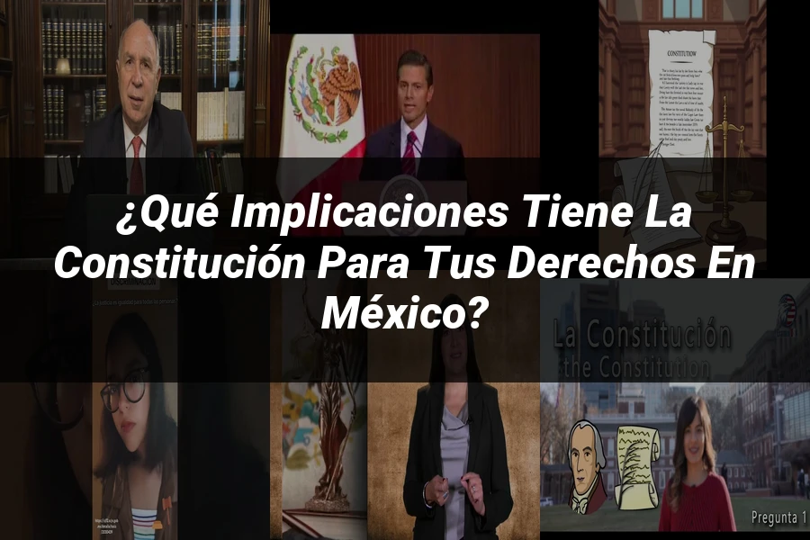 "¿Qué Implicaciones Tiene la Constitución para Tus Derechos en México?"