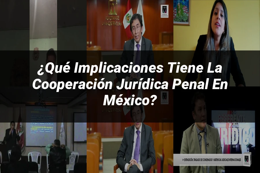 "¿Qué Implicaciones Tiene la Cooperación Jurídica Penal en México?"