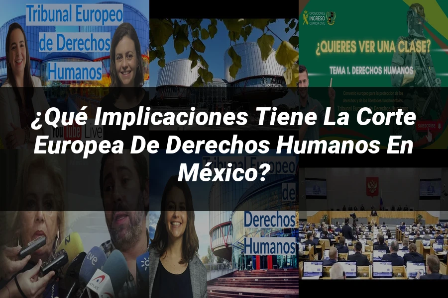 "¿Qué Implicaciones Tiene la Corte Europea de Derechos Humanos en México?"