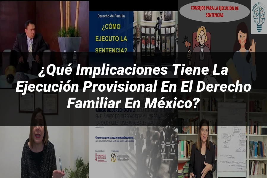 "¿Qué Implicaciones Tiene la Ejecución Provisional en el Derecho Familiar en México?"