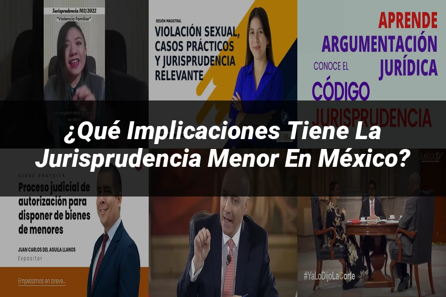 "¿Qué Implicaciones Tiene la Jurisprudencia Menor en México?"