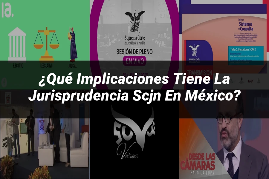 "¿Qué Implicaciones Tiene la Jurisprudencia SCJN en México?"
