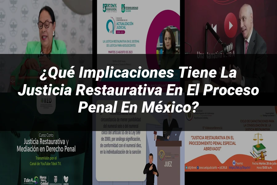 "¿Qué Implicaciones Tiene la Justicia Restaurativa en el Proceso Penal en México?"