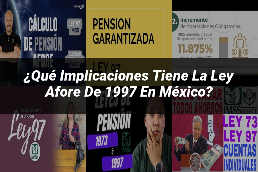 "¿Qué Implicaciones Tiene la Ley Afore de 1997 en México?"
