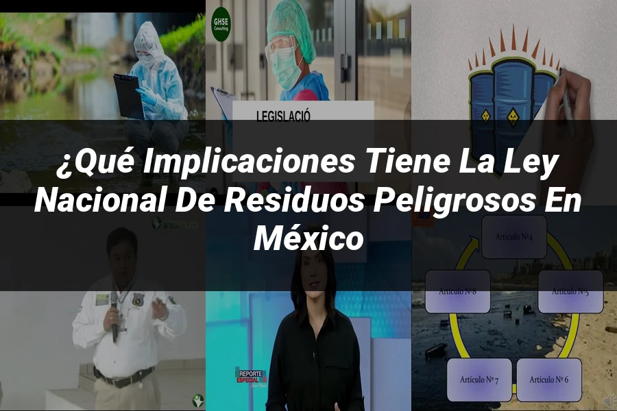 "¿Qué Implicaciones Tiene la Ley Nacional de Residuos Peligrosos en México