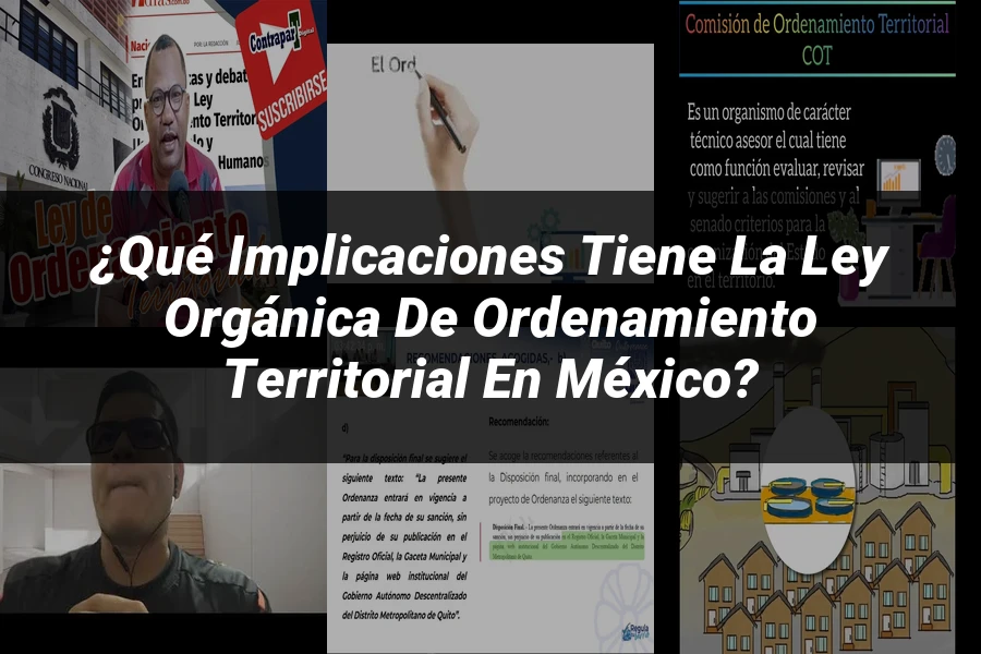 "¿Qué Implicaciones Tiene la Ley Orgánica de Ordenamiento Territorial en México?"