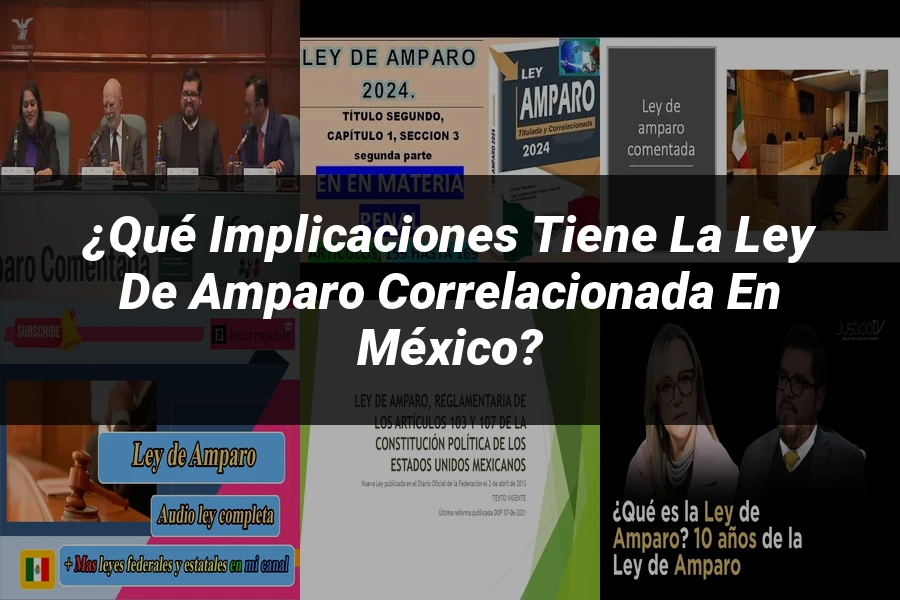 "¿Qué Implicaciones Tiene la Ley de Amparo Correlacionada en México?"