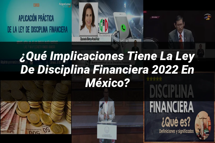 "¿Qué Implicaciones Tiene la Ley de Disciplina Financiera 2022 en México?"