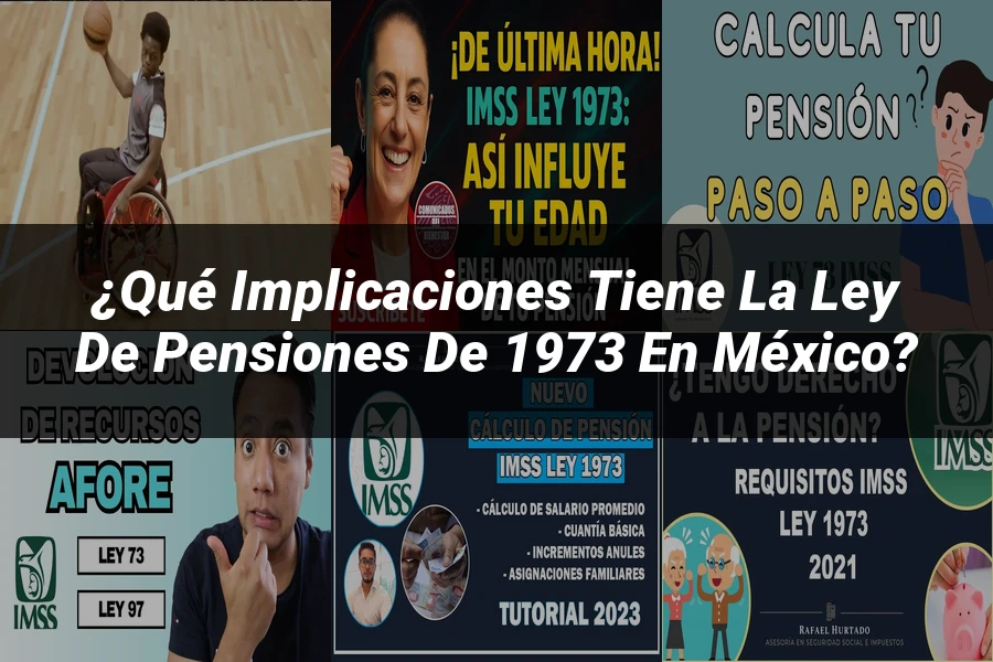"¿Qué Implicaciones Tiene la Ley de Pensiones de 1973 en México?"