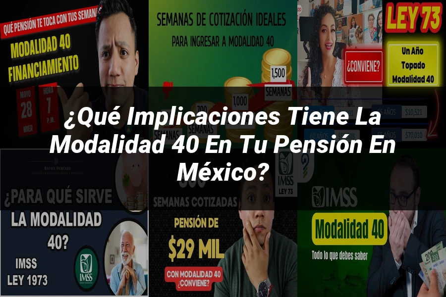 "¿Qué Implicaciones Tiene la Modalidad 40 en Tu Pensión en México?"