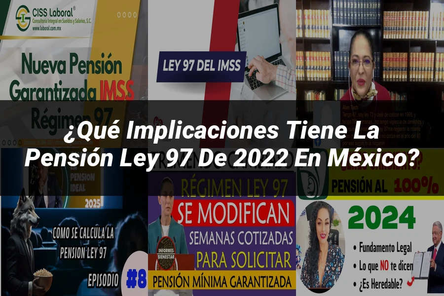 "¿Qué Implicaciones Tiene la Pensión Ley 97 de 2022 en México?"