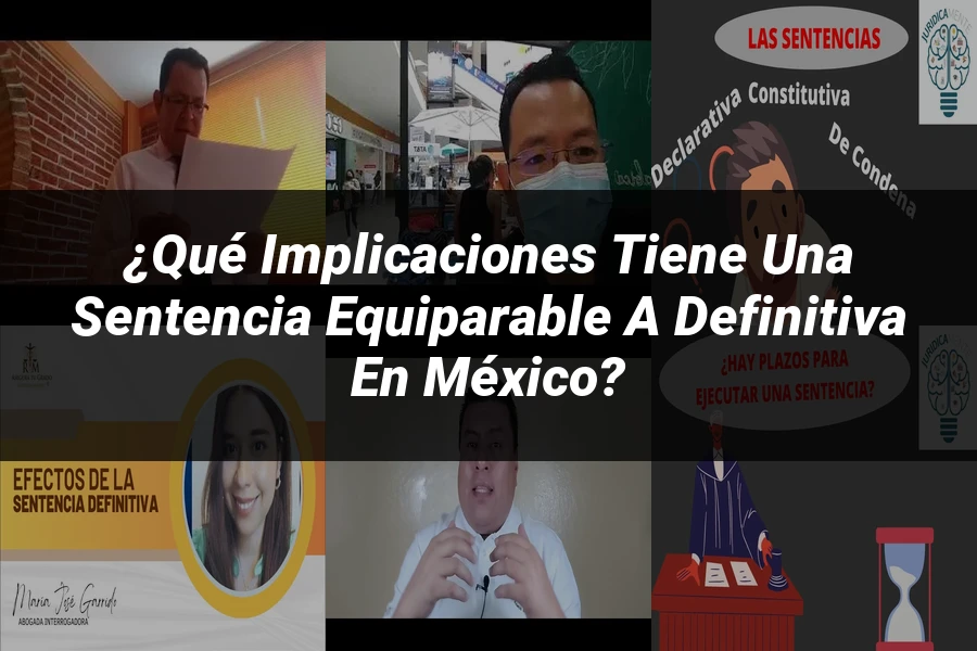 "¿Qué Implicaciones Tiene una Sentencia Equiparable a Definitiva en México?"