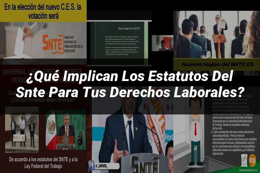 "¿Qué Implican los Estatutos del SNTE para tus Derechos Laborales?"