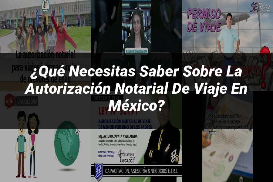 "¿Qué Necesitas Saber sobre la Autorización Notarial de Viaje en México?"